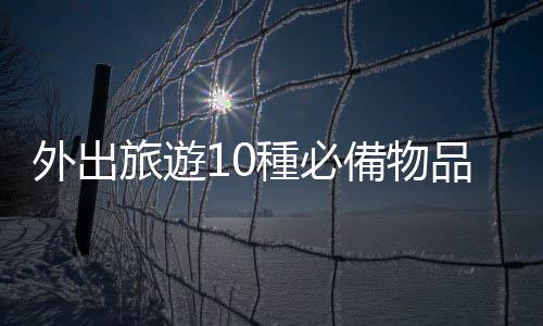 外出旅遊10種必備物品